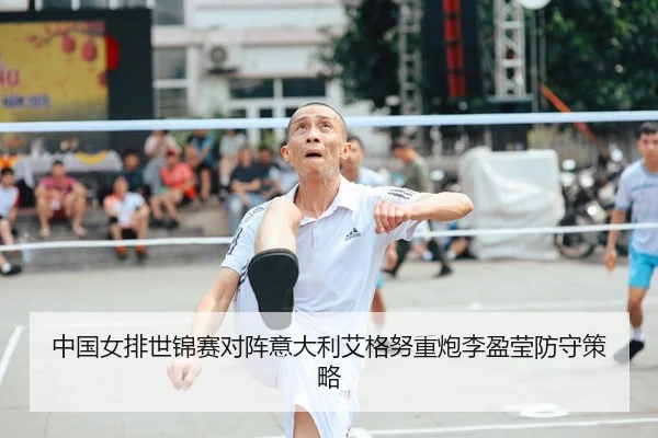 中国女排世锦赛对阵意大利艾格努重炮李盈莹防守策略